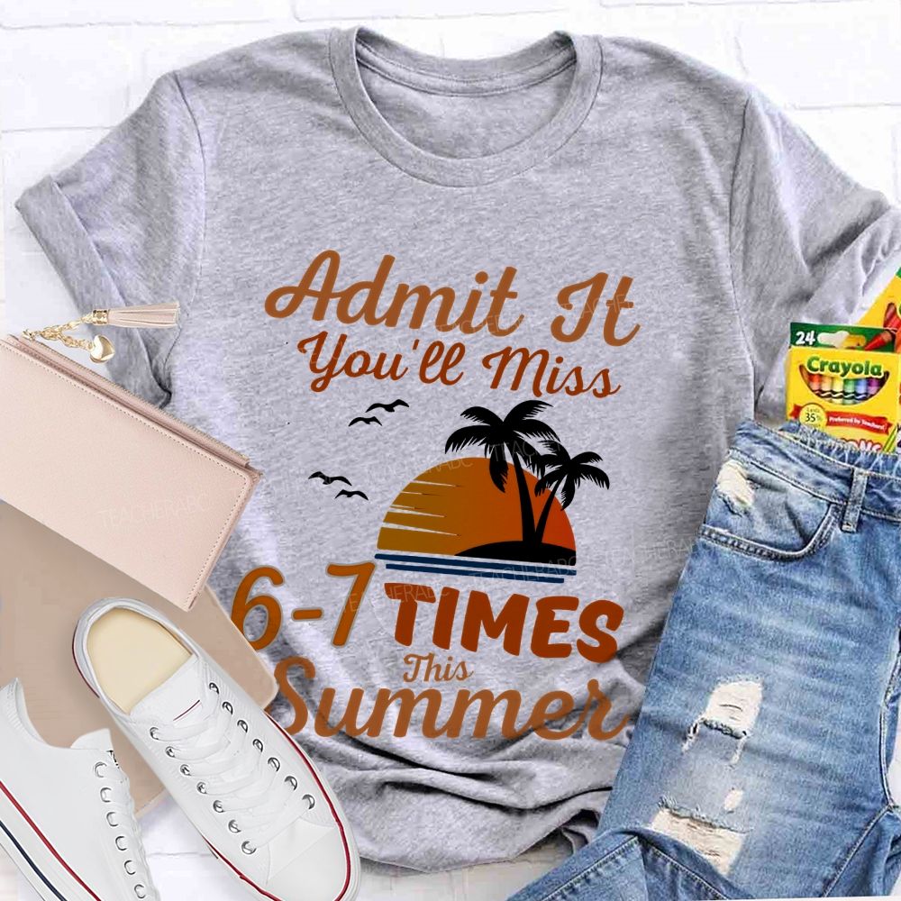 Admit It You'll Miss 6-7 TIMES This Summer  Graphic  Teacher T-shirt