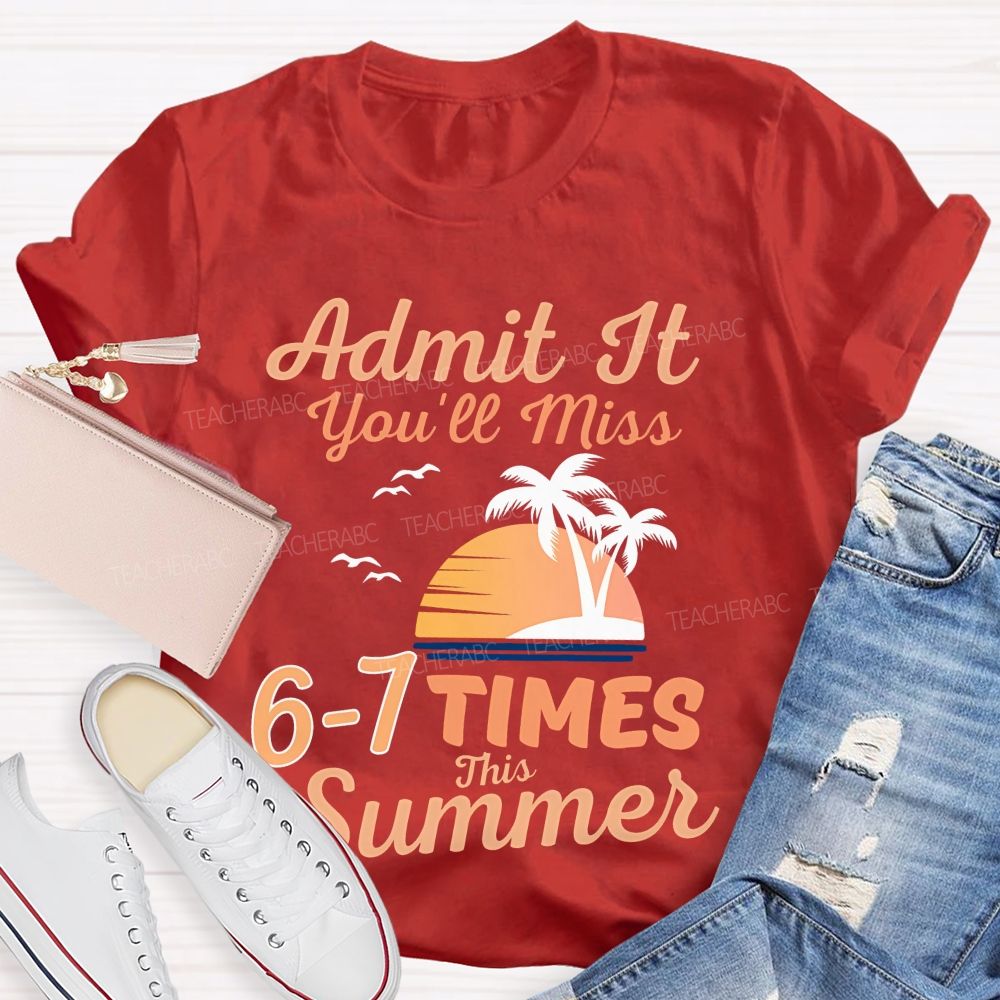 Admit It You'll Miss 6-7 TIMES This Summer  Graphic  Teacher T-shirt