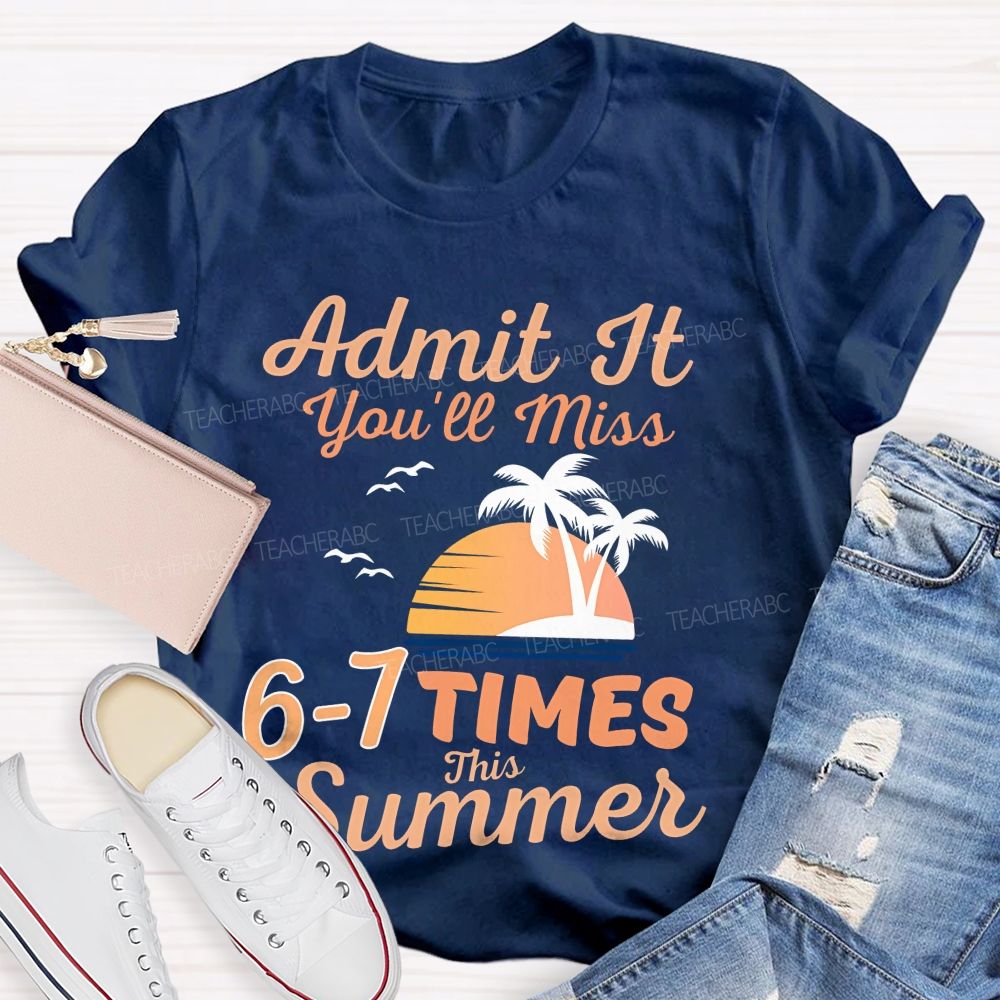 Admit It You'll Miss 6-7 TIMES This Summer  Graphic  Teacher T-shirt