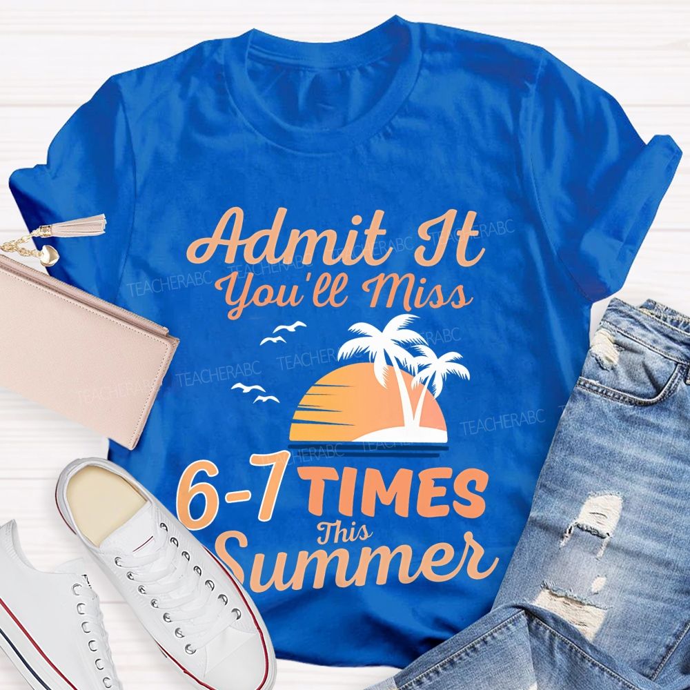Admit It You'll Miss 6-7 TIMES This Summer  Graphic  Teacher T-shirt
