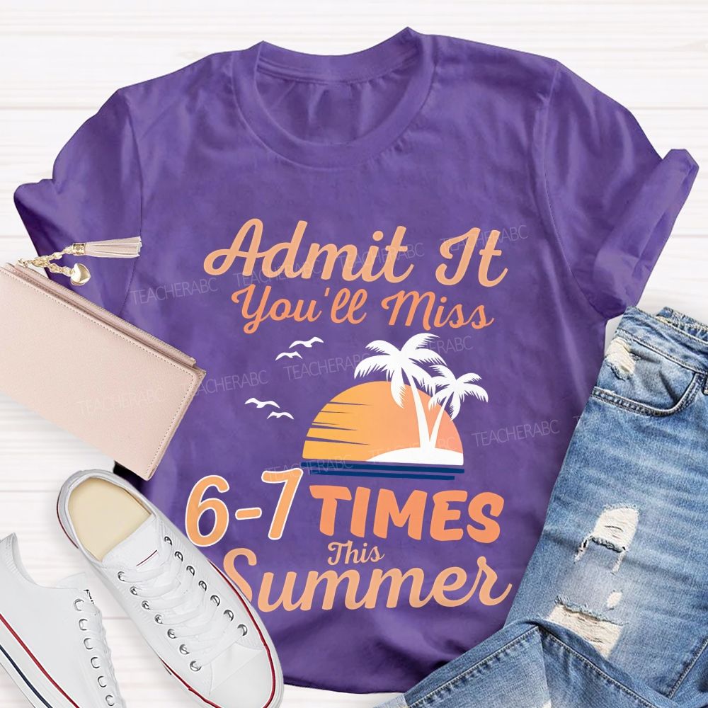 Admit It You'll Miss 6-7 TIMES This Summer  Graphic  Teacher T-shirt