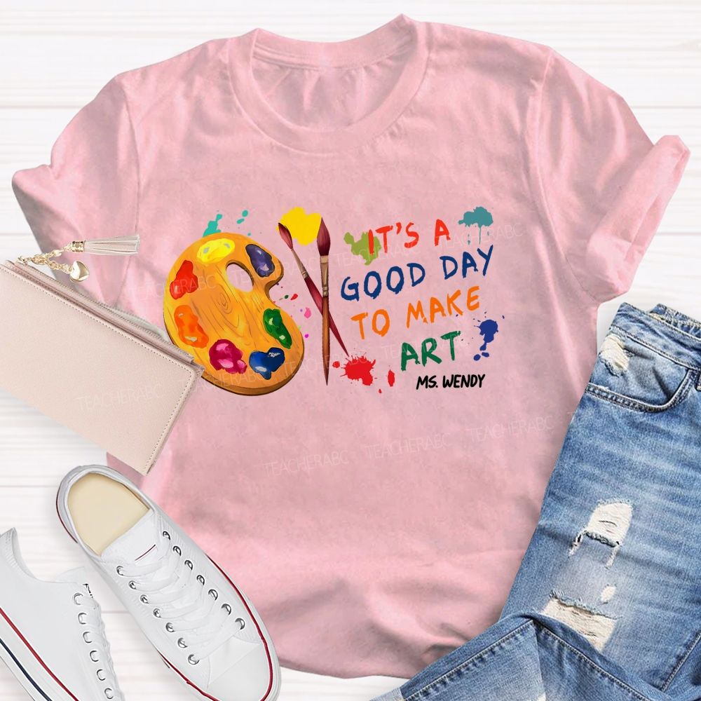 Personalized Name   It's  A Good Day To Make Art  Colorful Graphics  Teacher T-shirt