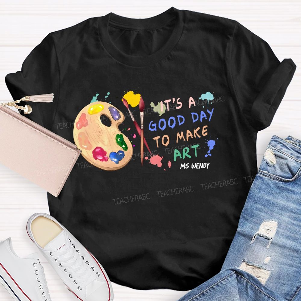 Personalized Name   It's  A Good Day To Make Art  Colorful Graphics  Teacher T-shirt
