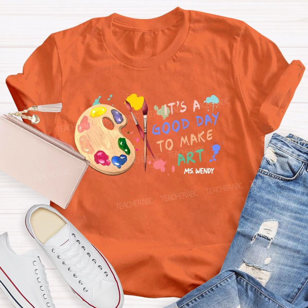 Personalized Name   It's  A Good Day To Make Art  Colorful Graphics  Teacher T-shirt