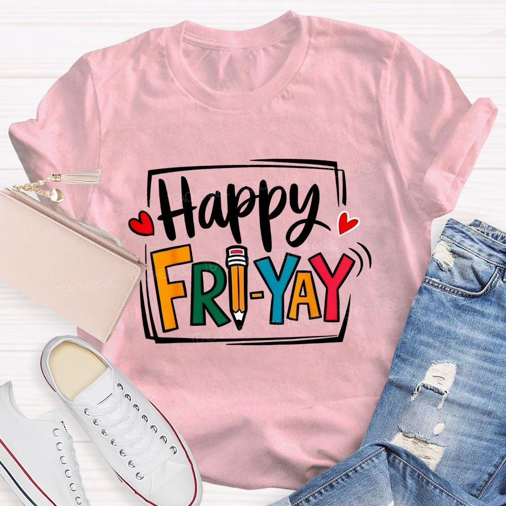 Happy Fri-Yay And Colored Fonts Teacher T-shirt