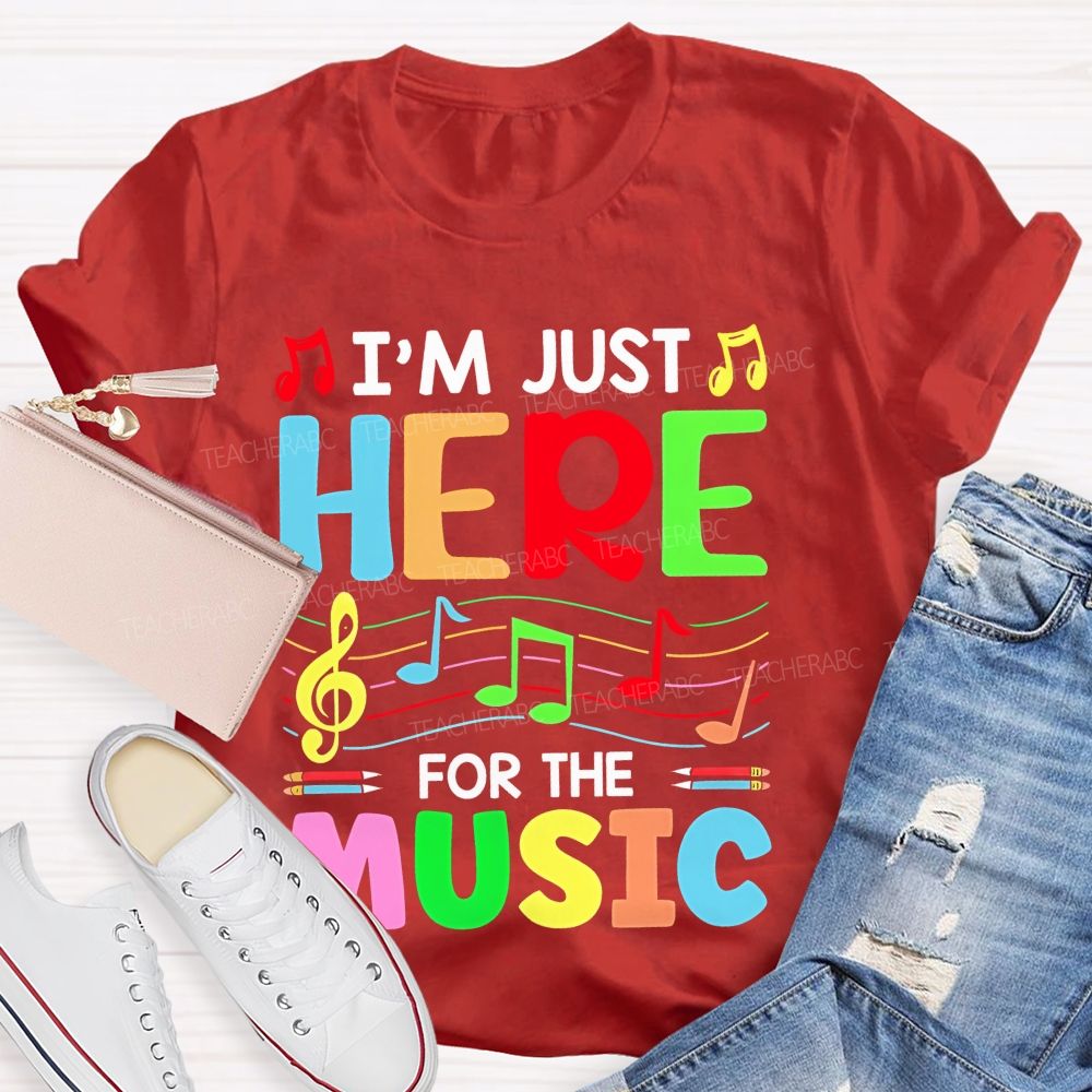 I'm Just Here For The Music  Teacher T-shirt