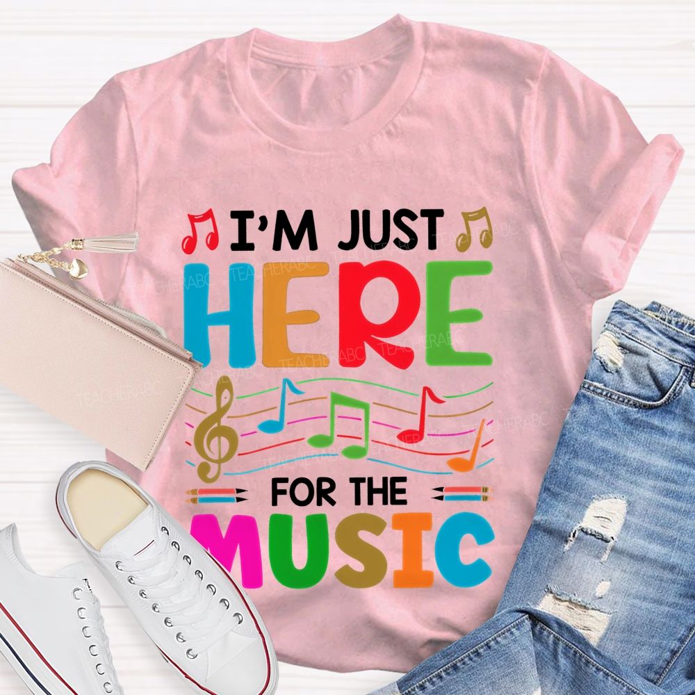 I'm Just Here For The Music  Teacher T-shirt