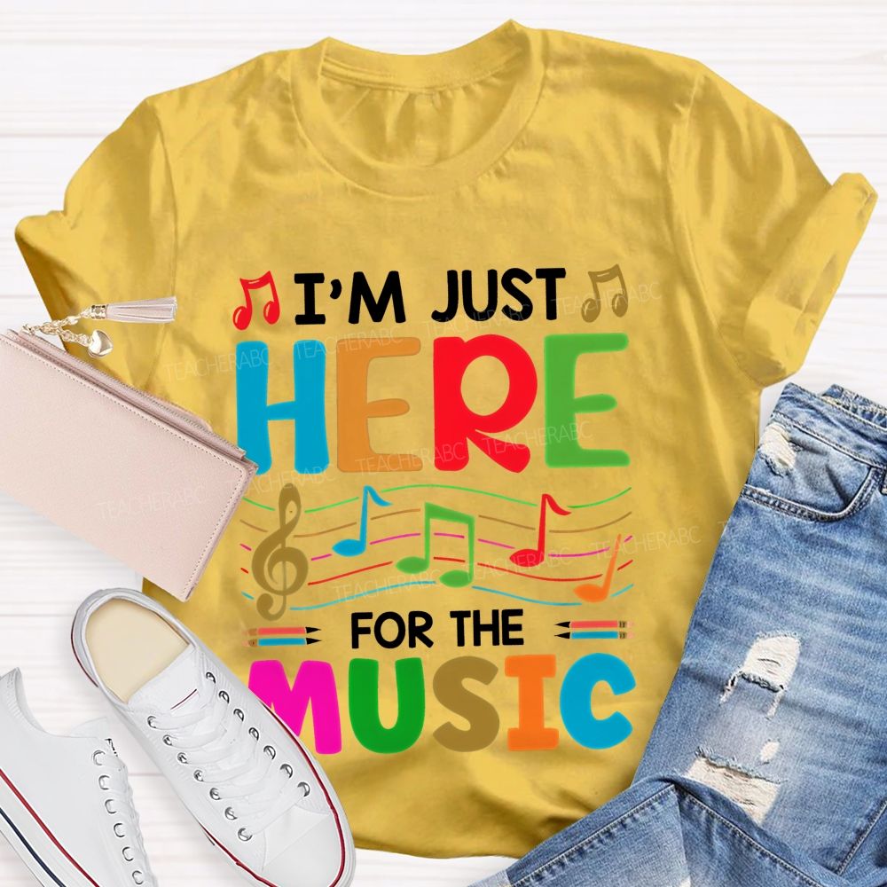 I'm Just Here For The Music  Teacher T-shirt