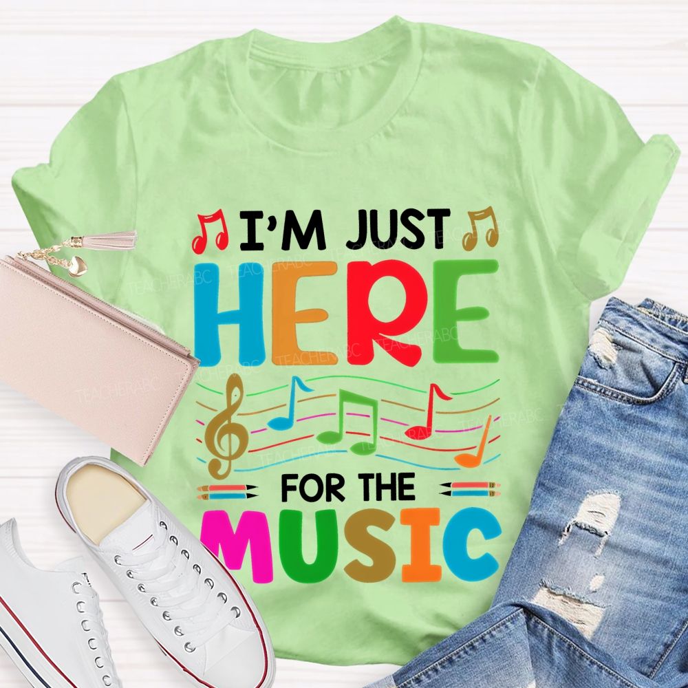 I'm Just Here For The Music  Teacher T-shirt