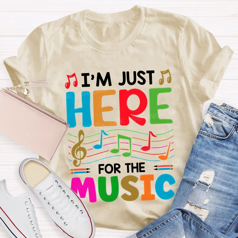 I'm Just Here For The Music  Teacher T-shirt