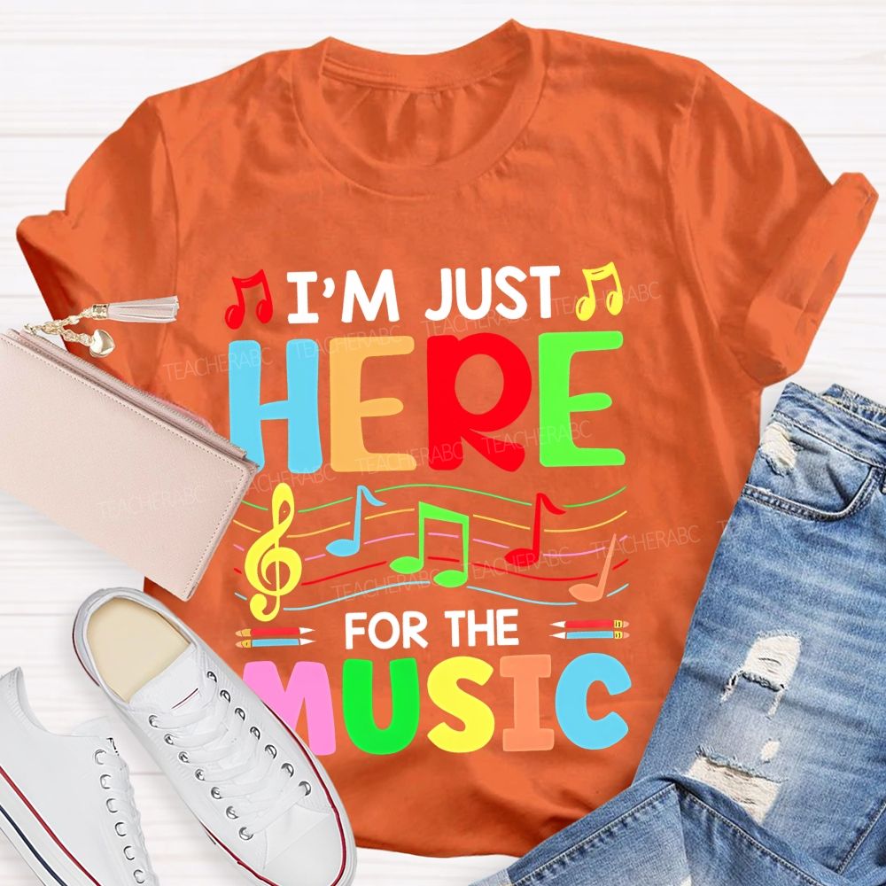 I'm Just Here For The Music  Teacher T-shirt