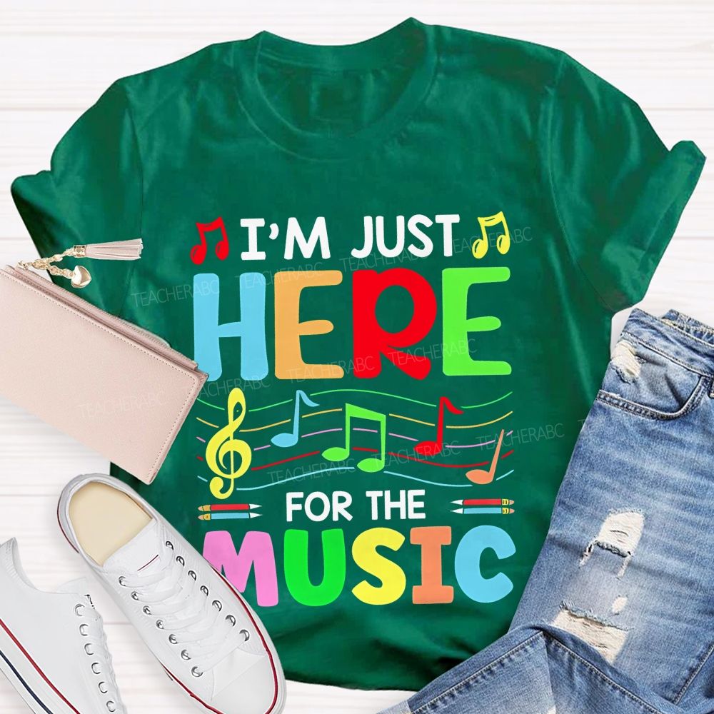 I'm Just Here For The Music  Teacher T-shirt