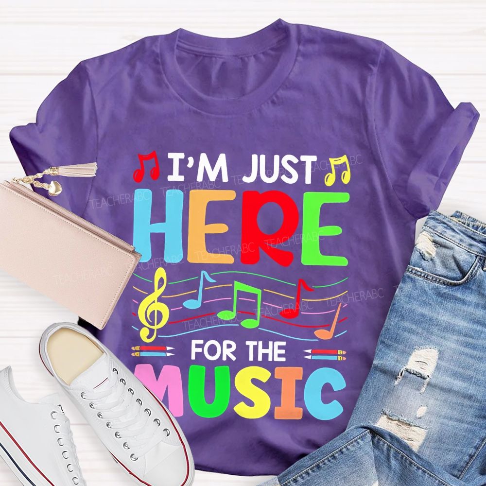 I'm Just Here For The Music  Teacher T-shirt