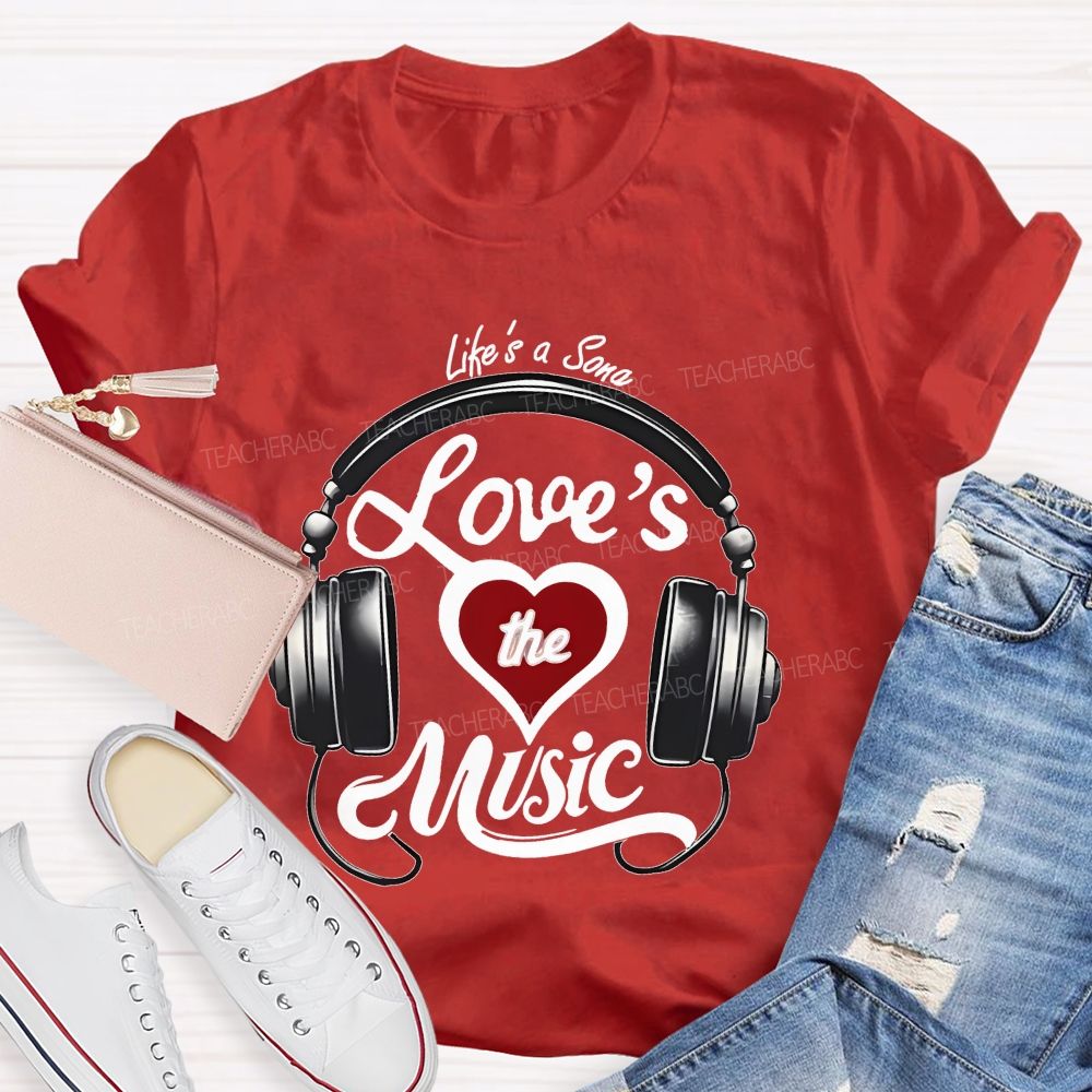 Life's A Song Loves The Music  Teacher T-shirt