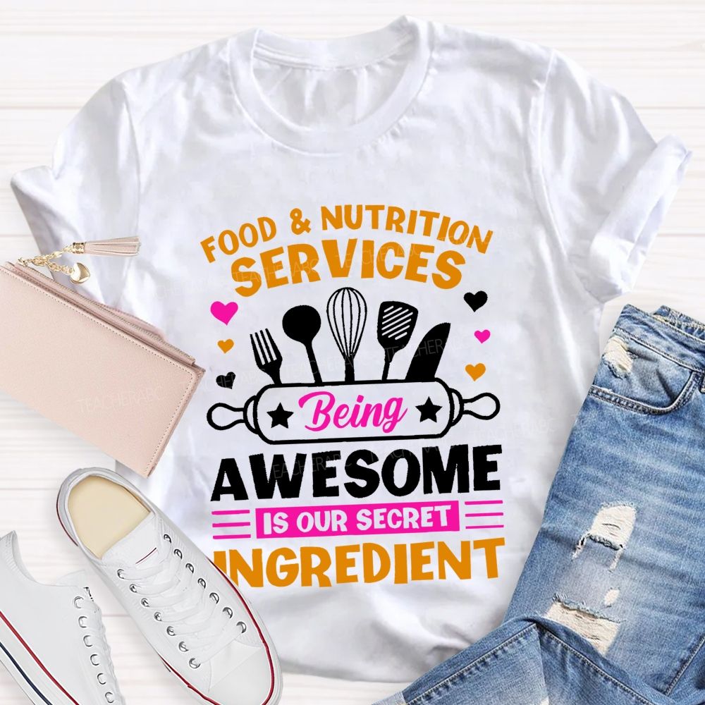 Food & Nutrition Services Being Awesome Is Our Secret Ingredient  Teacher T-shirt