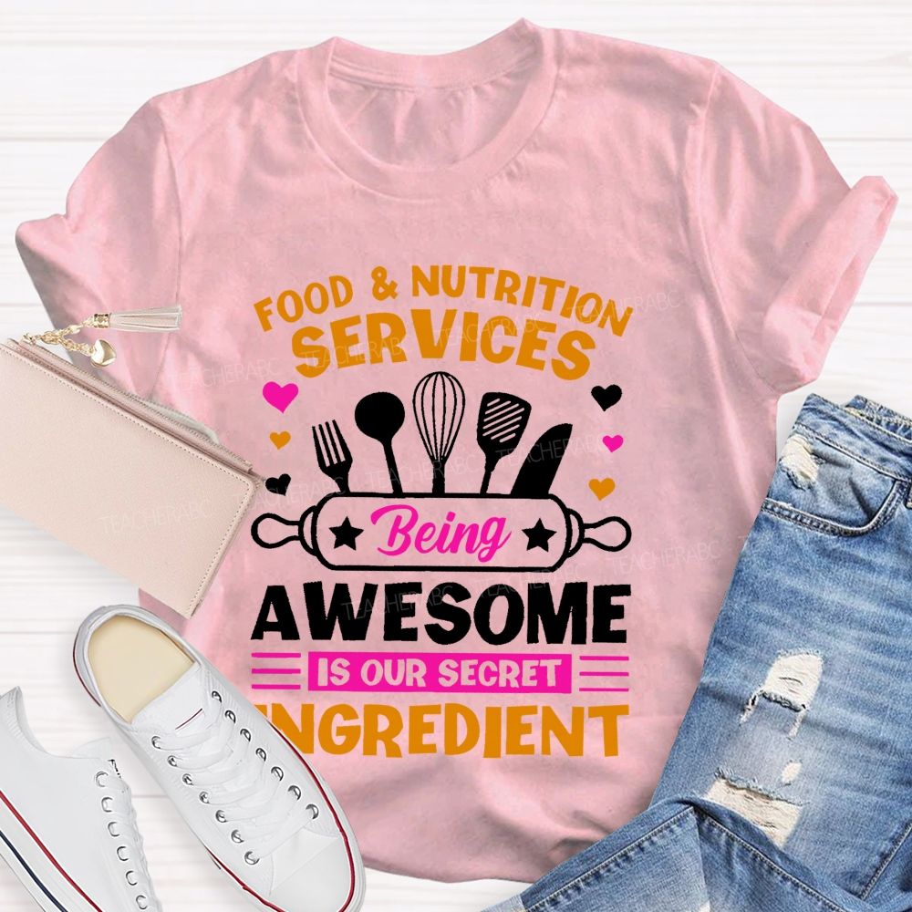 Food & Nutrition Services Being Awesome Is Our Secret Ingredient  Teacher T-shirt