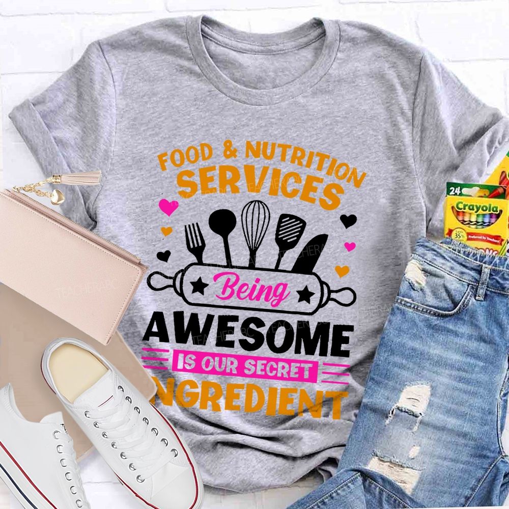 Food & Nutrition Services Being Awesome Is Our Secret Ingredient  Teacher T-shirt