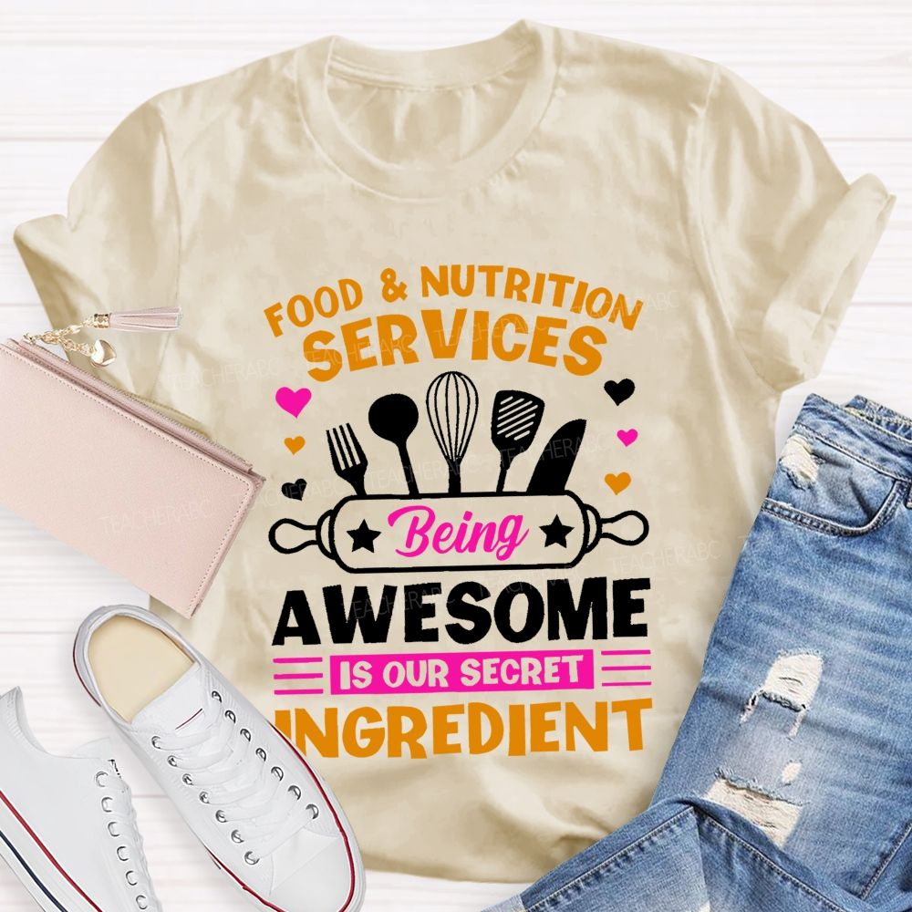 Food & Nutrition Services Being Awesome Is Our Secret Ingredient  Teacher T-shirt