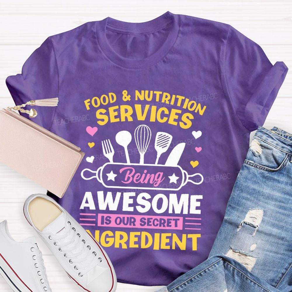 Food & Nutrition Services Being Awesome Is Our Secret Ingredient  Teacher T-shirt