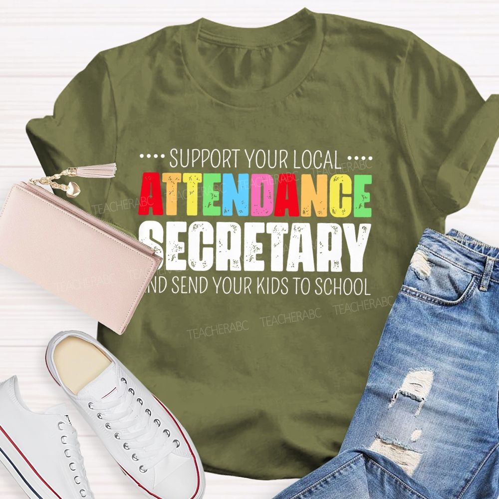 Support Your Local Attendance Secretary And Send Your Kids To School   Teacher T-shirt