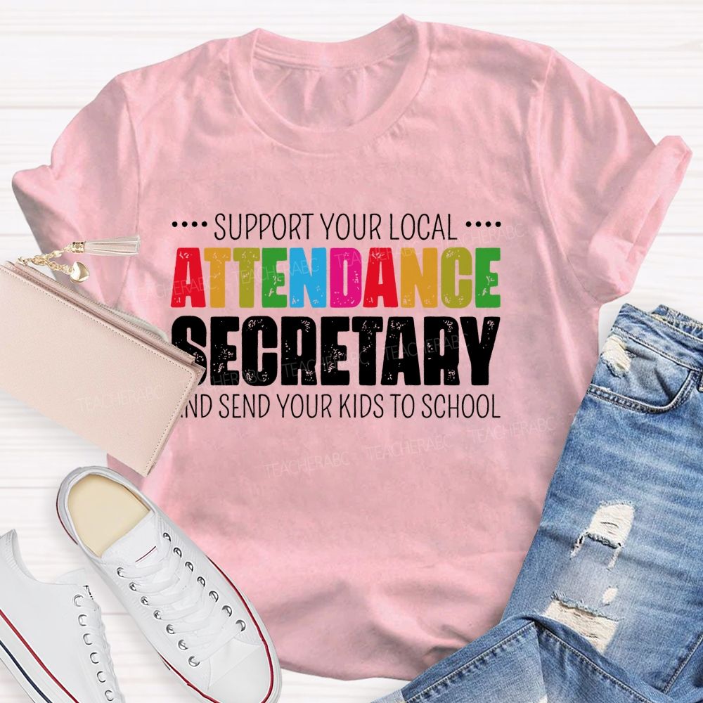 Support Your Local Attendance Secretary And Send Your Kids To School   Teacher T-shirt