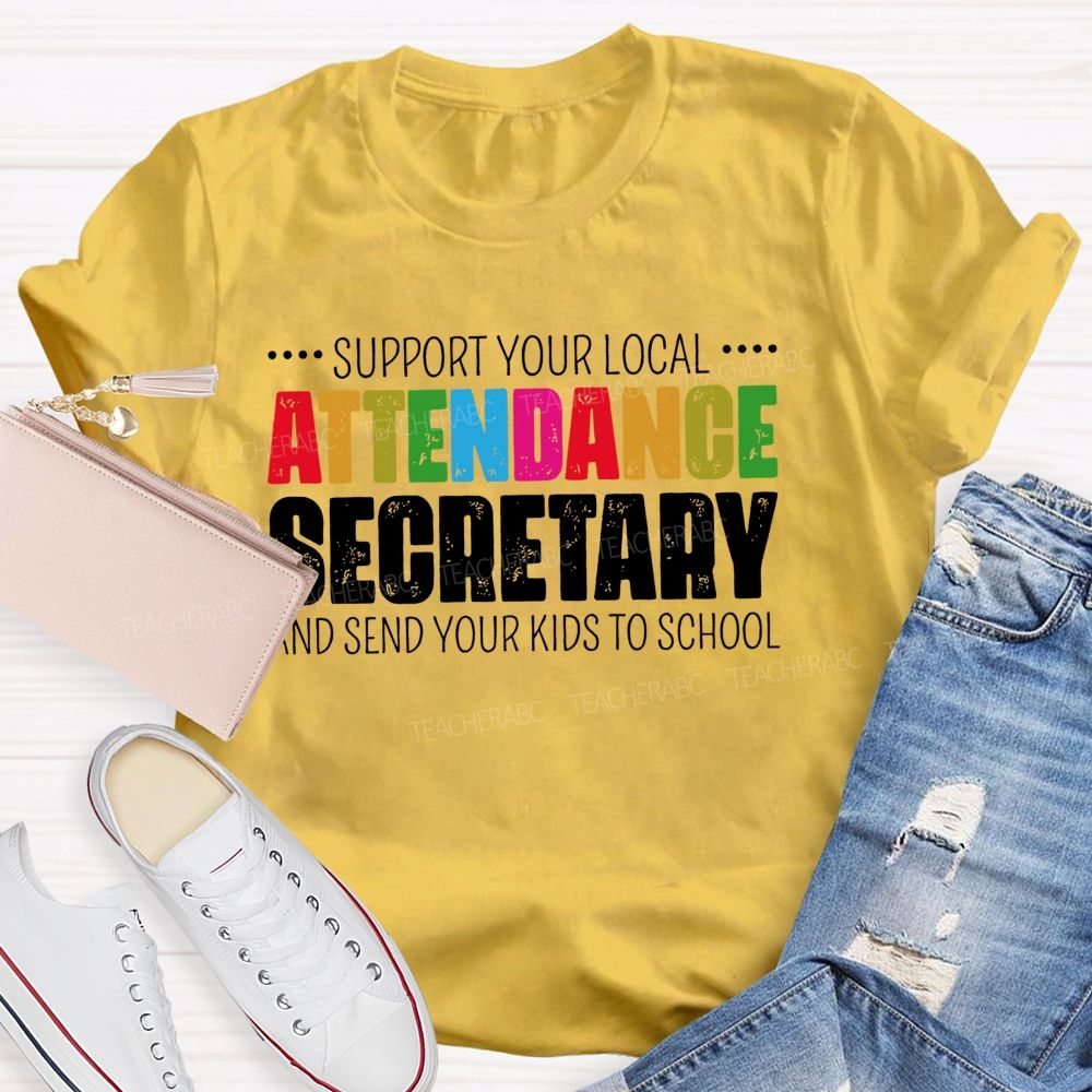 Support Your Local Attendance Secretary And Send Your Kids To School   Teacher T-shirt