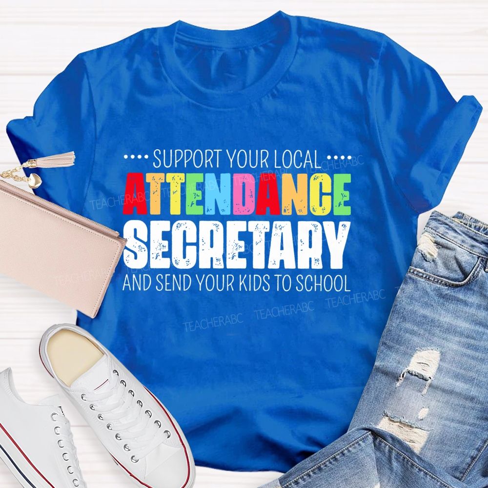 Support Your Local Attendance Secretary And Send Your Kids To School   Teacher T-shirt