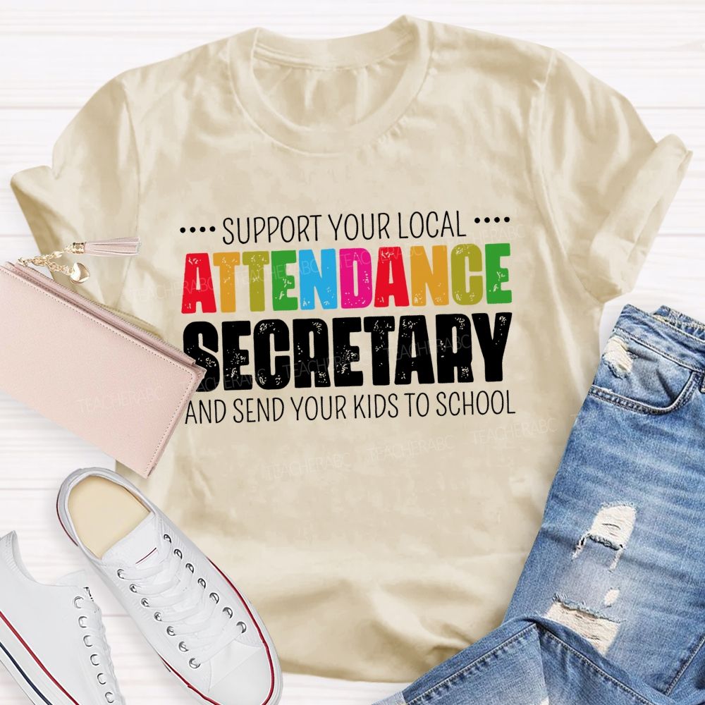 Support Your Local Attendance Secretary And Send Your Kids To School   Teacher T-shirt