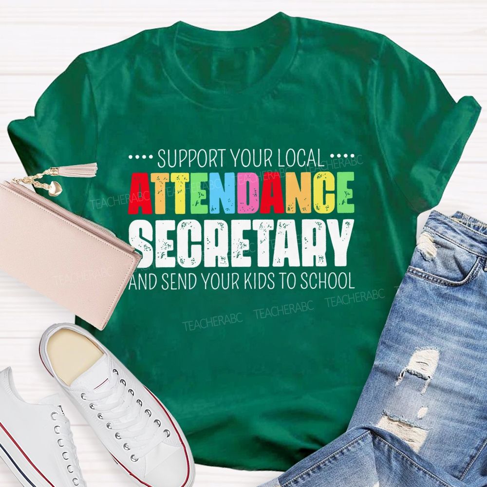 Support Your Local Attendance Secretary And Send Your Kids To School   Teacher T-shirt