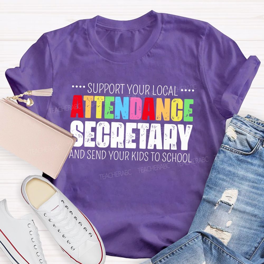Support Your Local Attendance Secretary And Send Your Kids To School   Teacher T-shirt