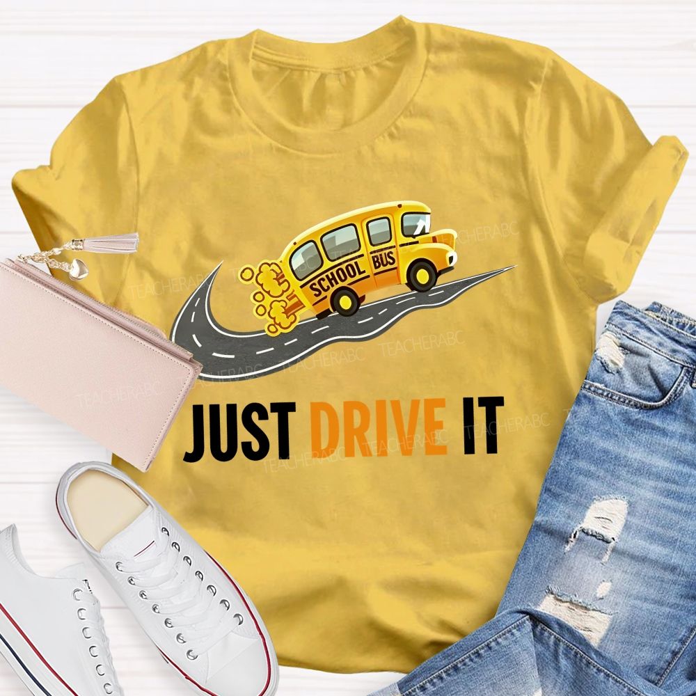 School Bus  Just Drive It   Teacher T-shirt