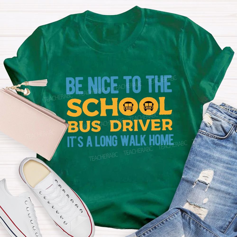 Be Nice To The School Bus Driver It'S A Long Walk Home Teacher T-shirt