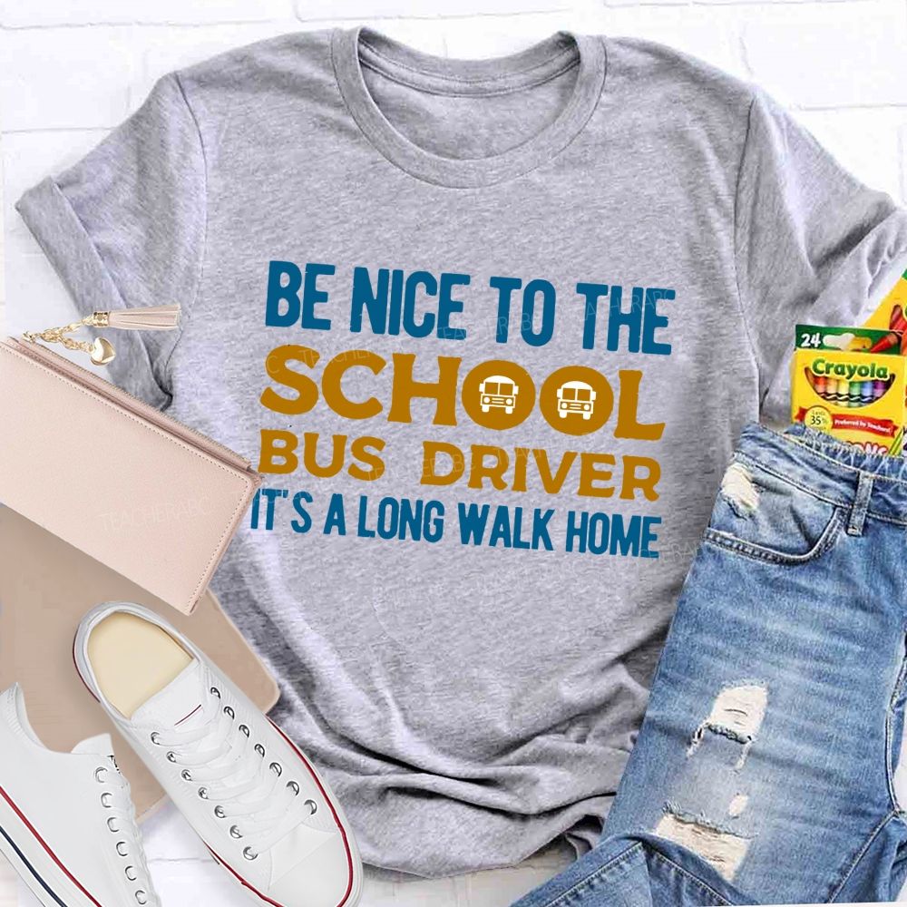 Be Nice To The School Bus Driver It'S A Long Walk Home Teacher T-shirt