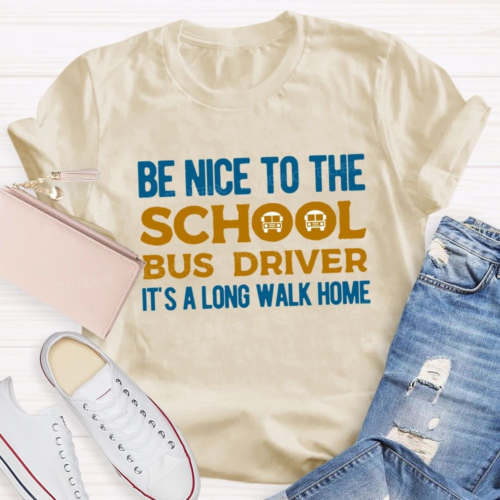 Be Nice To The School Bus Driver It'S A Long Walk Home Teacher T-shirt
