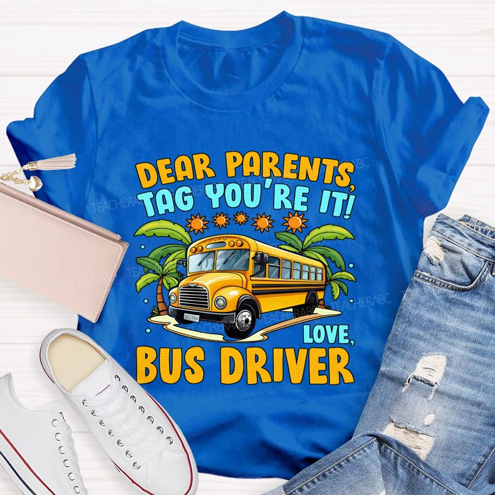 Dear Parents Tag You'Re It Love Bus Driver T-shirt