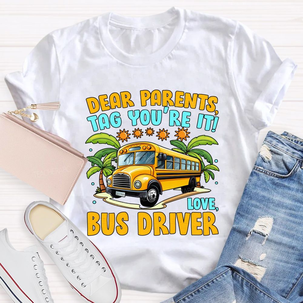 Dear Parents Tag You'Re It Love Bus Driver T-shirt