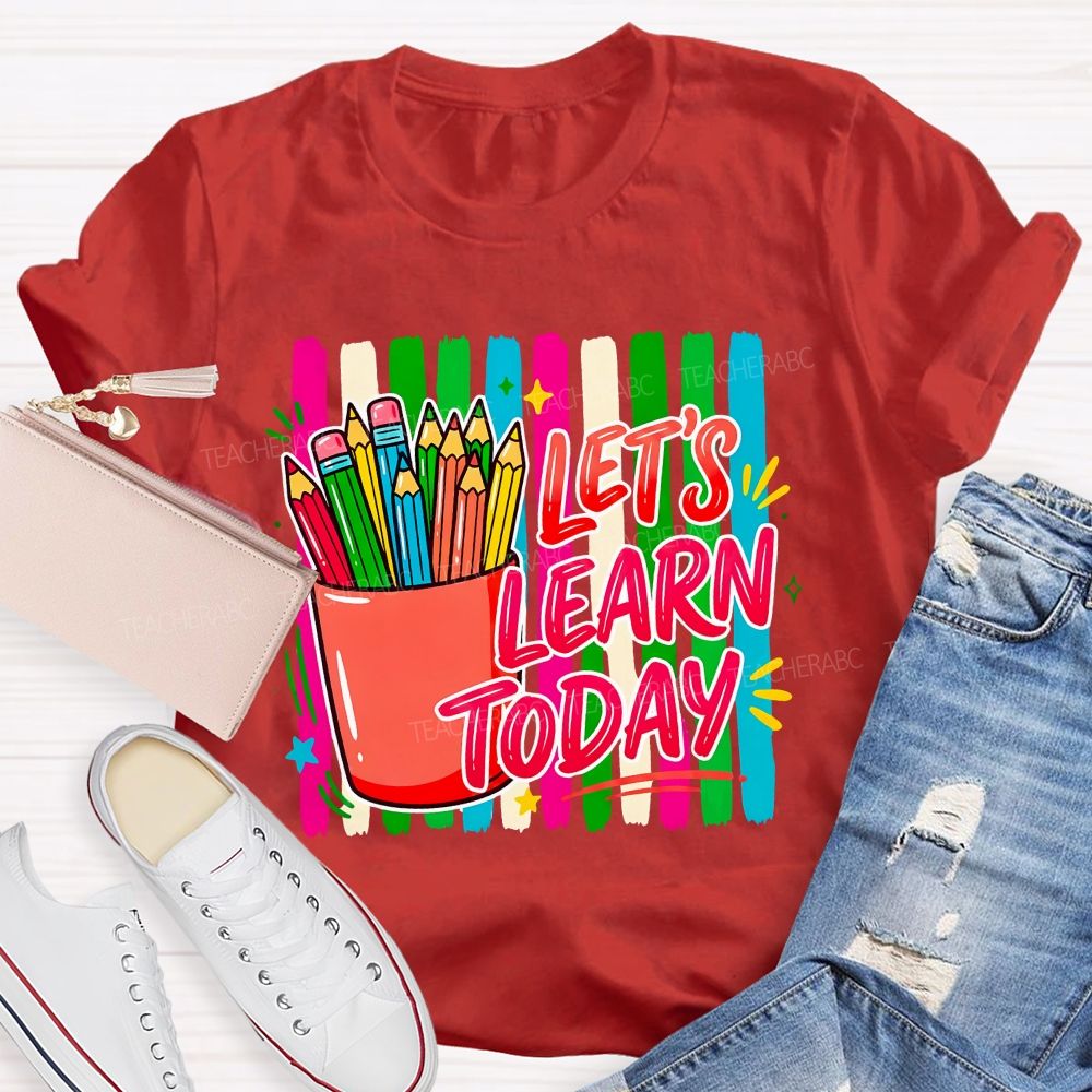 Let'S Learn Today And Colored Pencils Teacher T-shirt