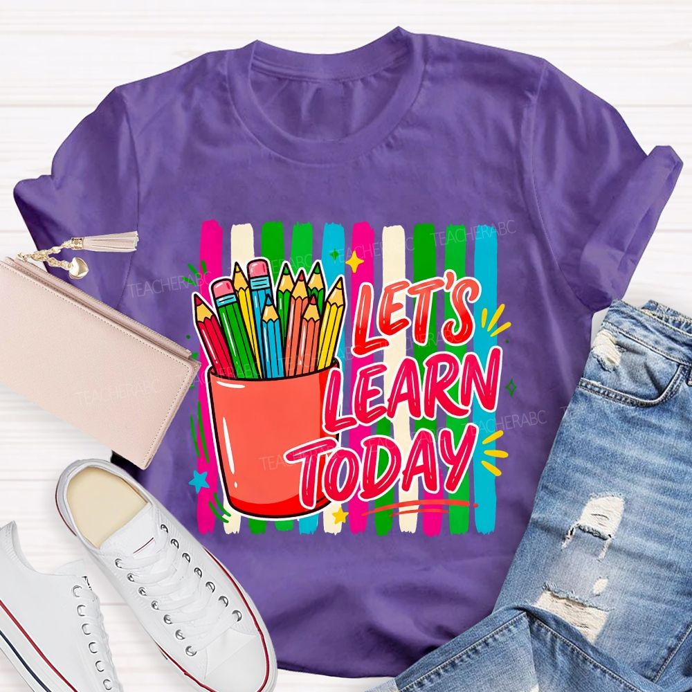 Let'S Learn Today And Colored Pencils Teacher T-shirt