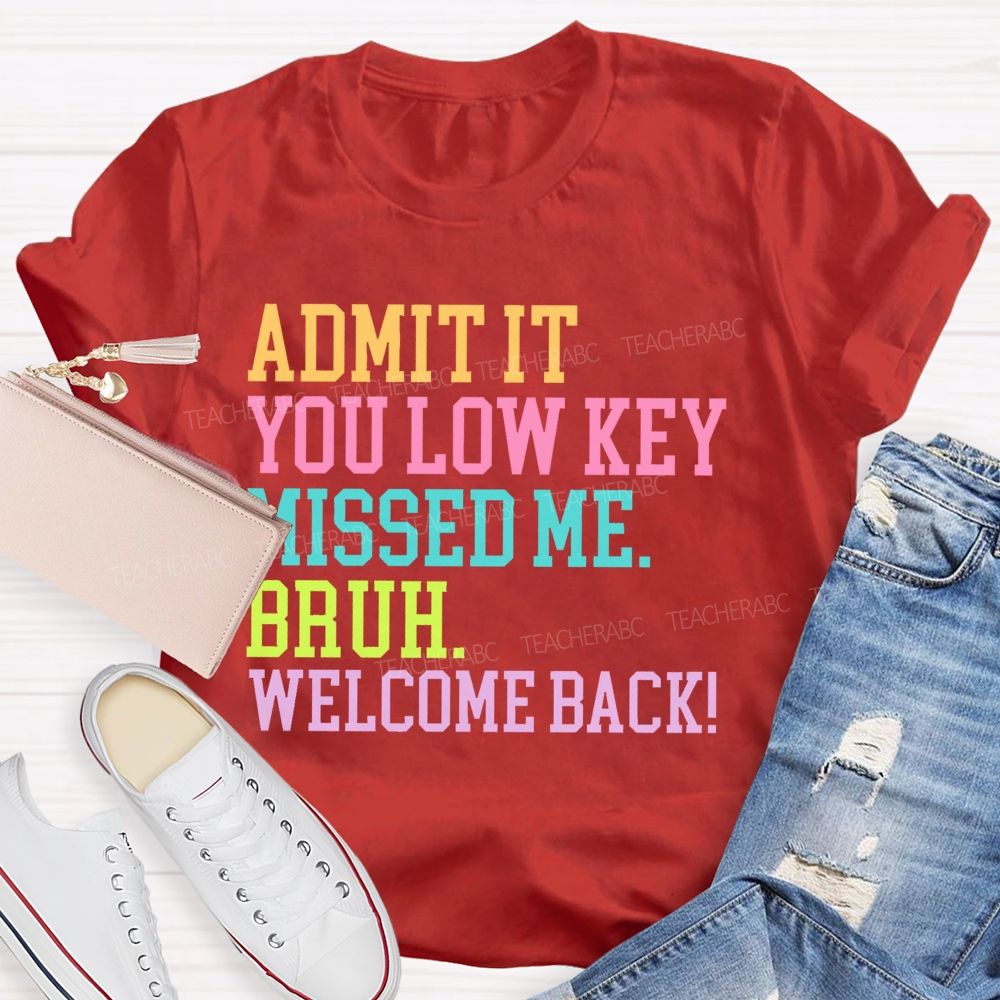 Admit It You Low Key Missed Me Bruh Welcome Back   Teacher T-shirt