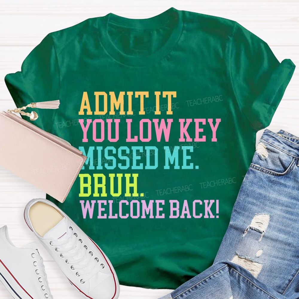 Admit It You Low Key Missed Me Bruh Welcome Back   Teacher T-shirt
