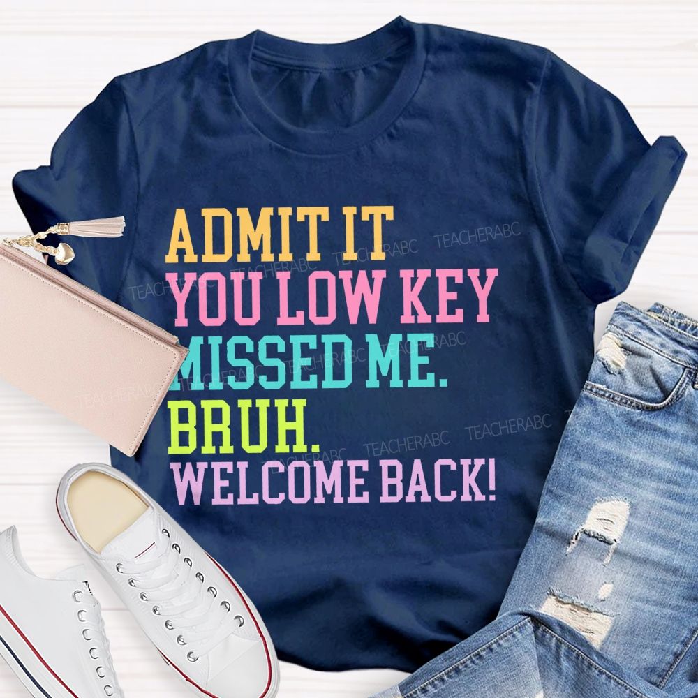 Admit It You Low Key Missed Me Bruh Welcome Back   Teacher T-shirt