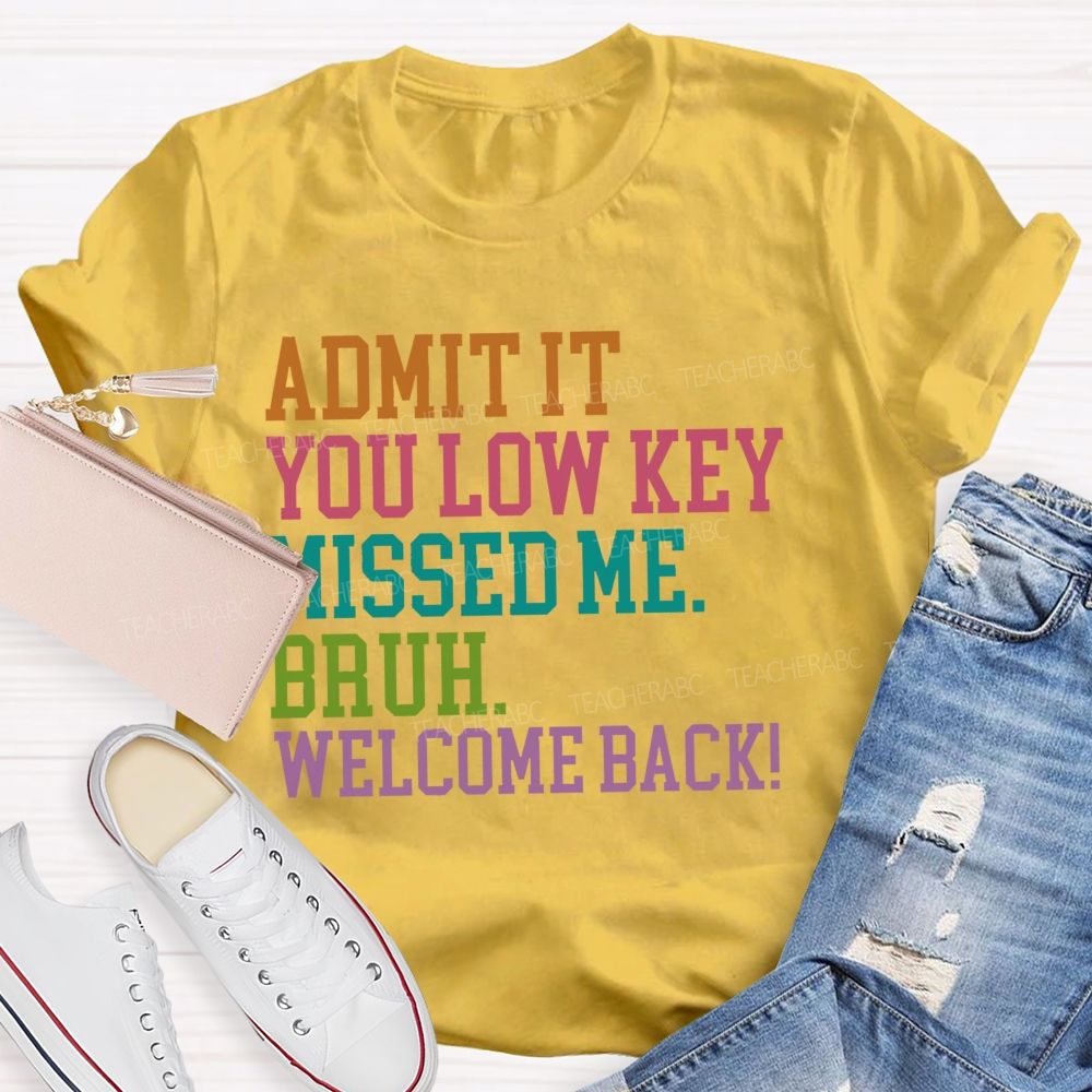 Admit It You Low Key Missed Me Bruh Welcome Back   Teacher T-shirt