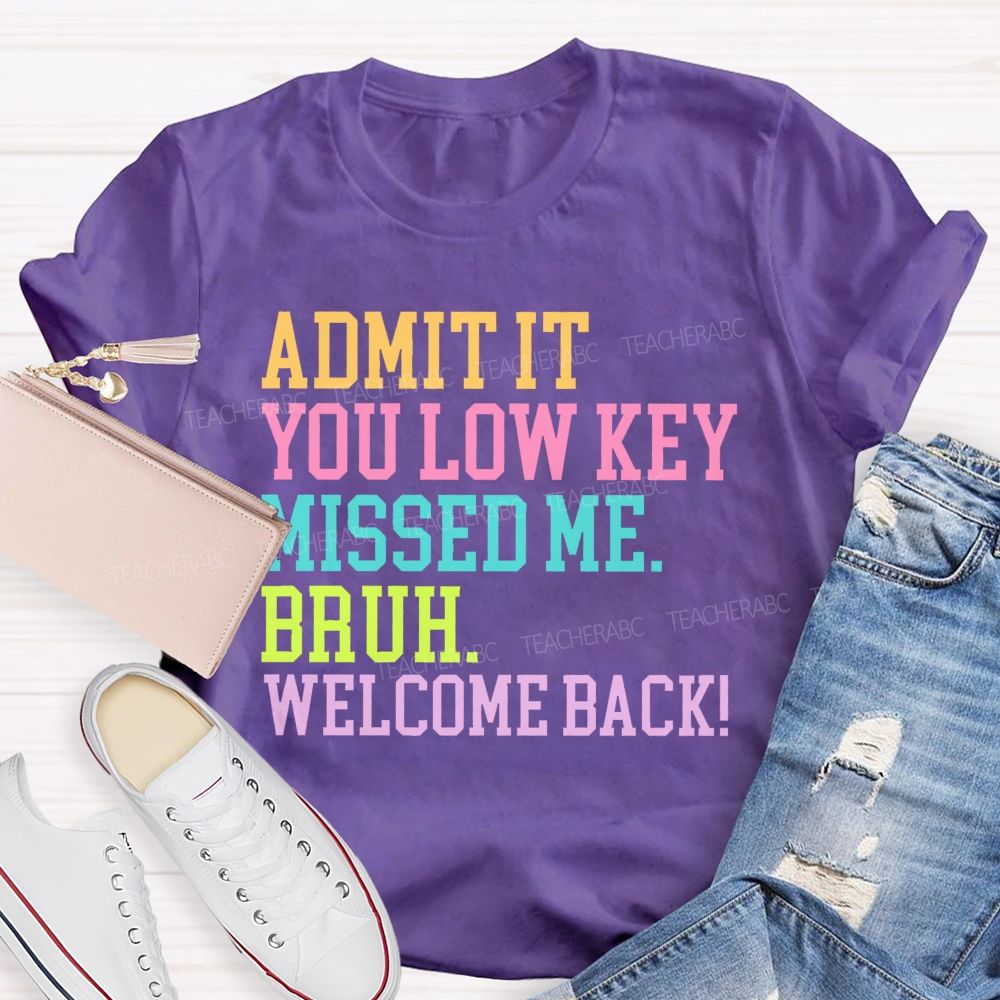 Admit It You Low Key Missed Me Bruh Welcome Back   Teacher T-shirt