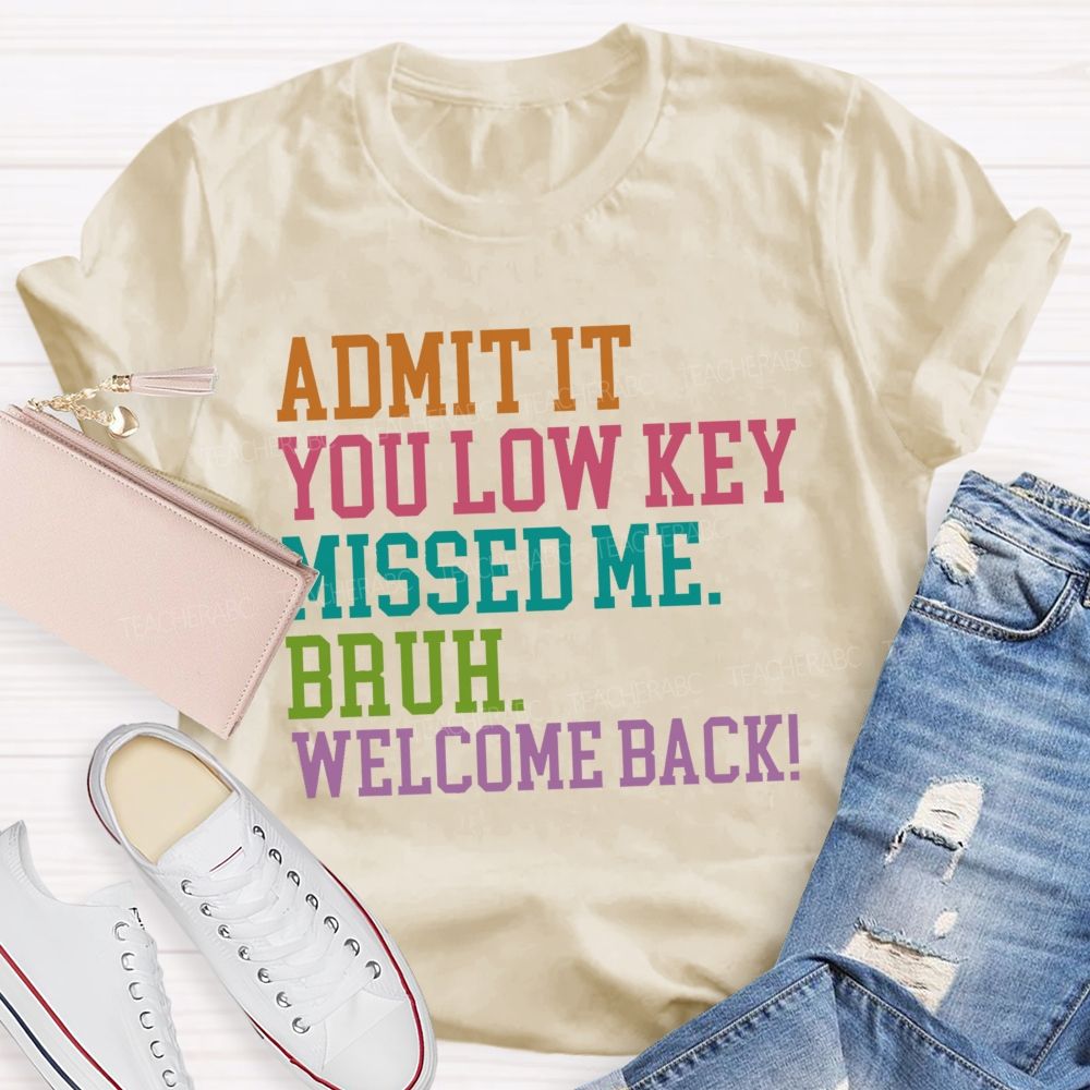 Admit It You Low Key Missed Me Bruh Welcome Back   Teacher T-shirt