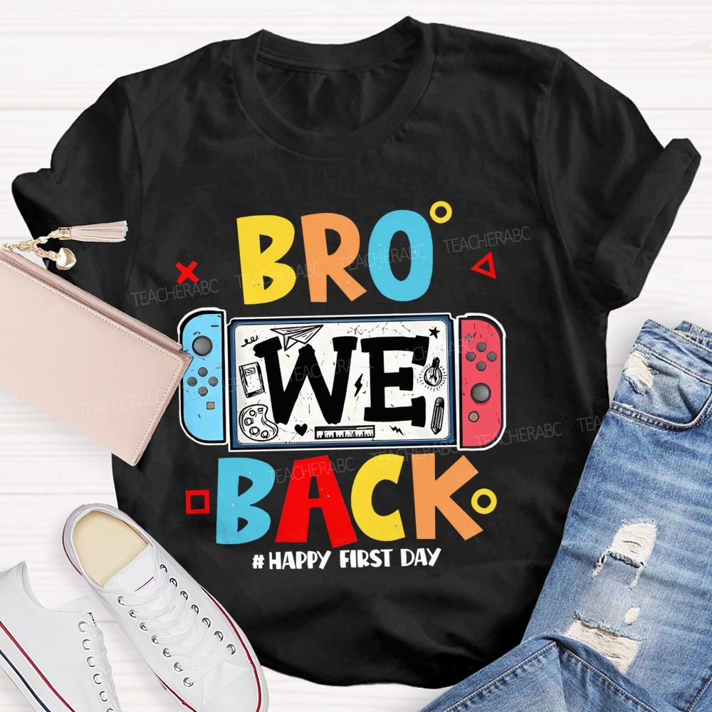 Bro We Back Happy First Day  Teacher T-shirt