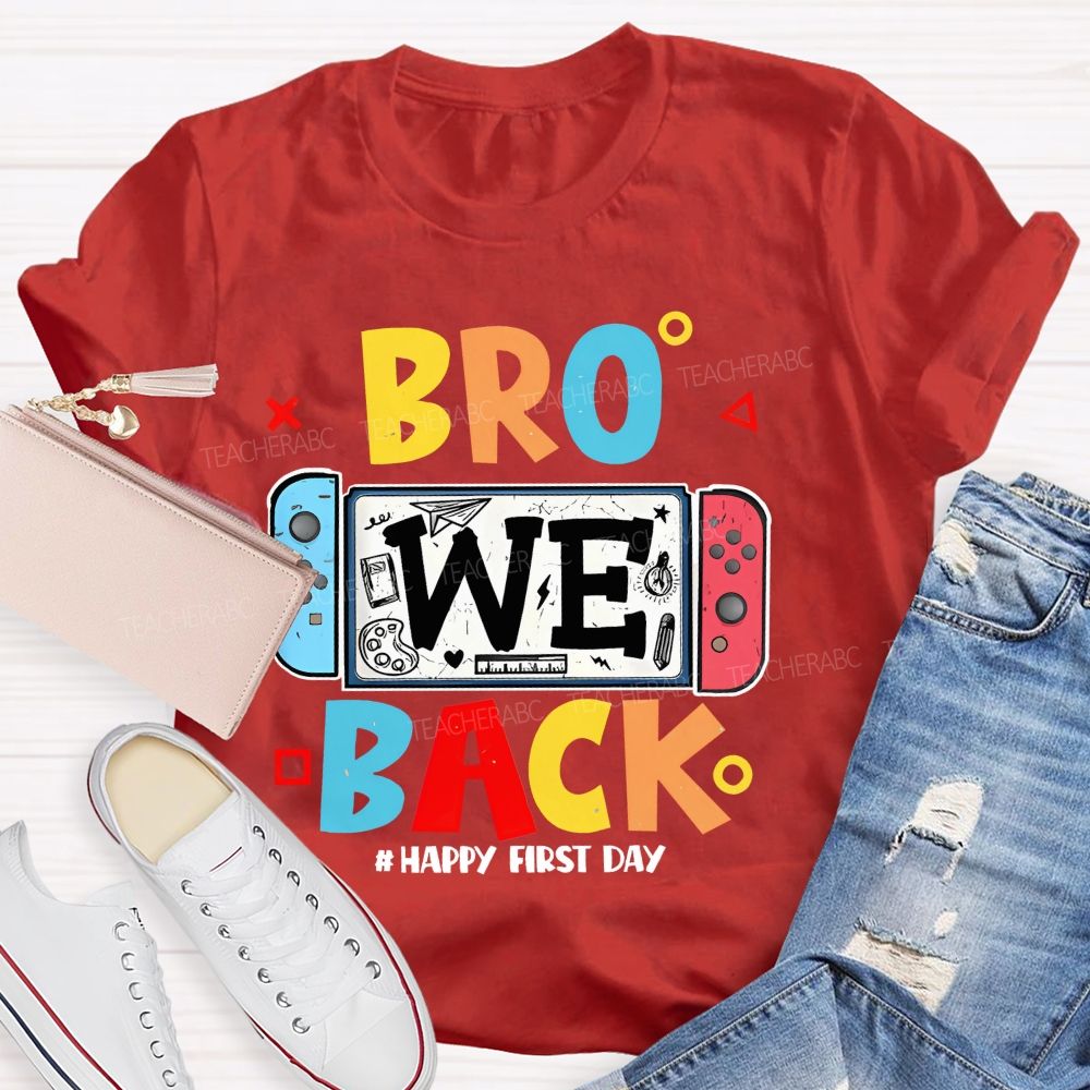 Bro We Back Happy First Day  Teacher T-shirt
