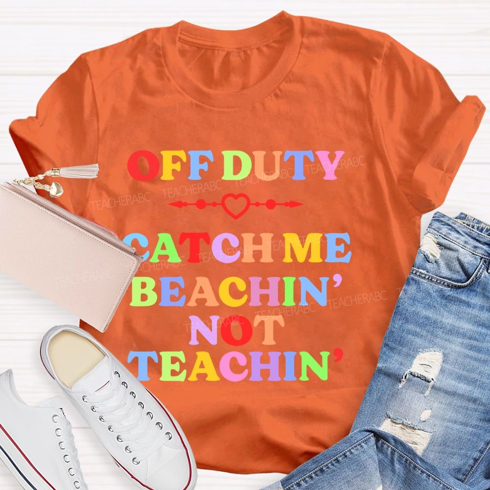 Teacher Off Duty Beachin' Not Teachin'  Teacher T-shirt