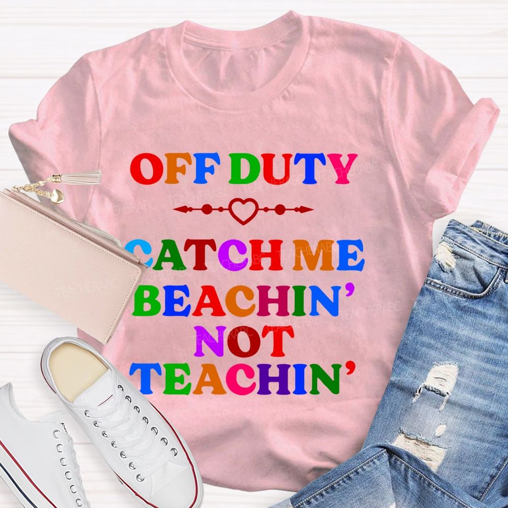 Teacher Off Duty Beachin' Not Teachin'  Teacher T-shirt