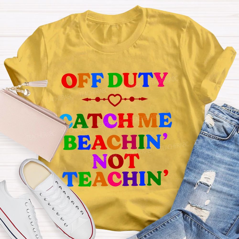 Teacher Off Duty Beachin' Not Teachin'  Teacher T-shirt