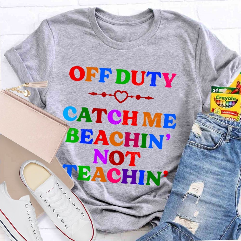 Teacher Off Duty Beachin' Not Teachin'  Teacher T-shirt